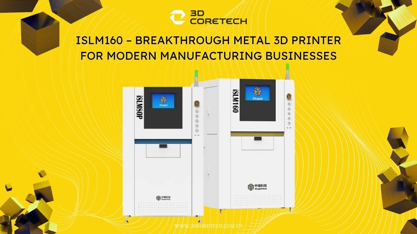 Máy in kim loại iSLM160 - 3D CoreTech