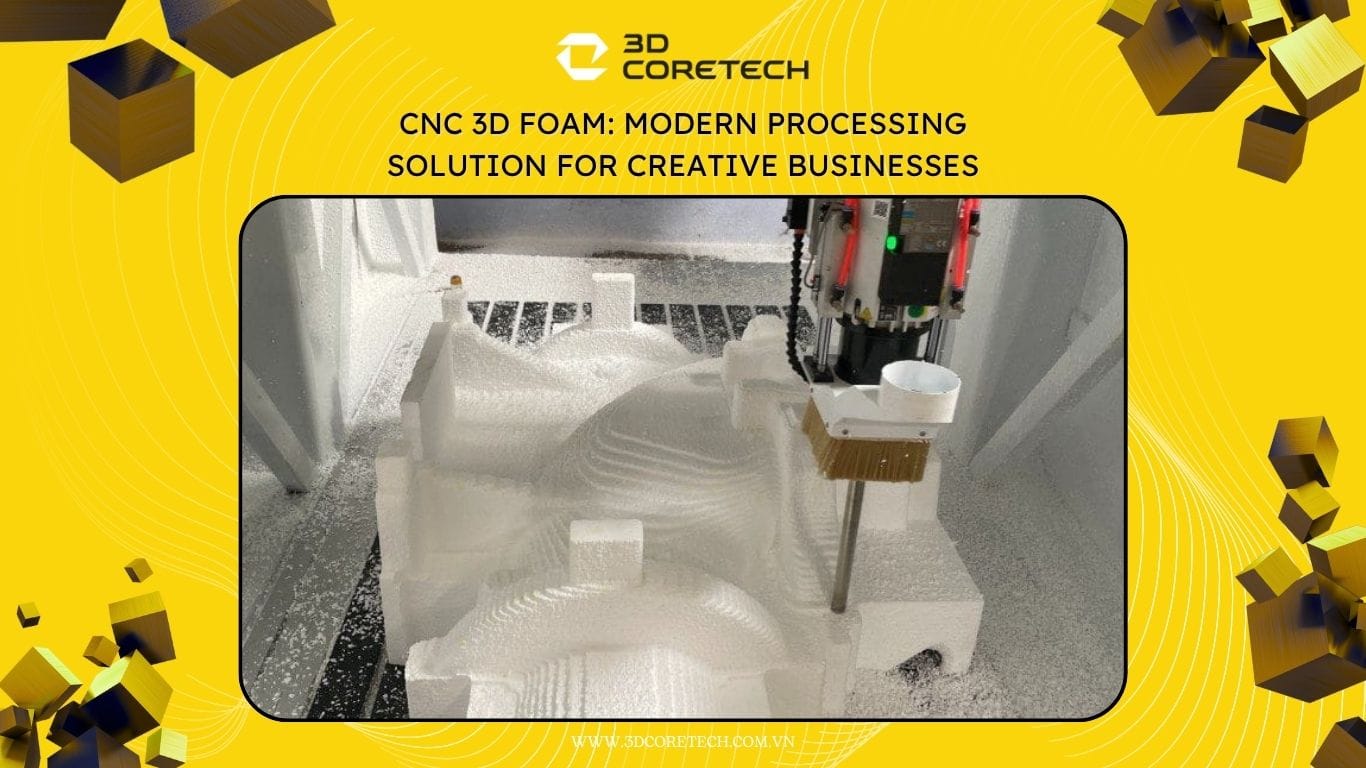 Dịch vụ CNC xốp 3D tại 3D CoreTech