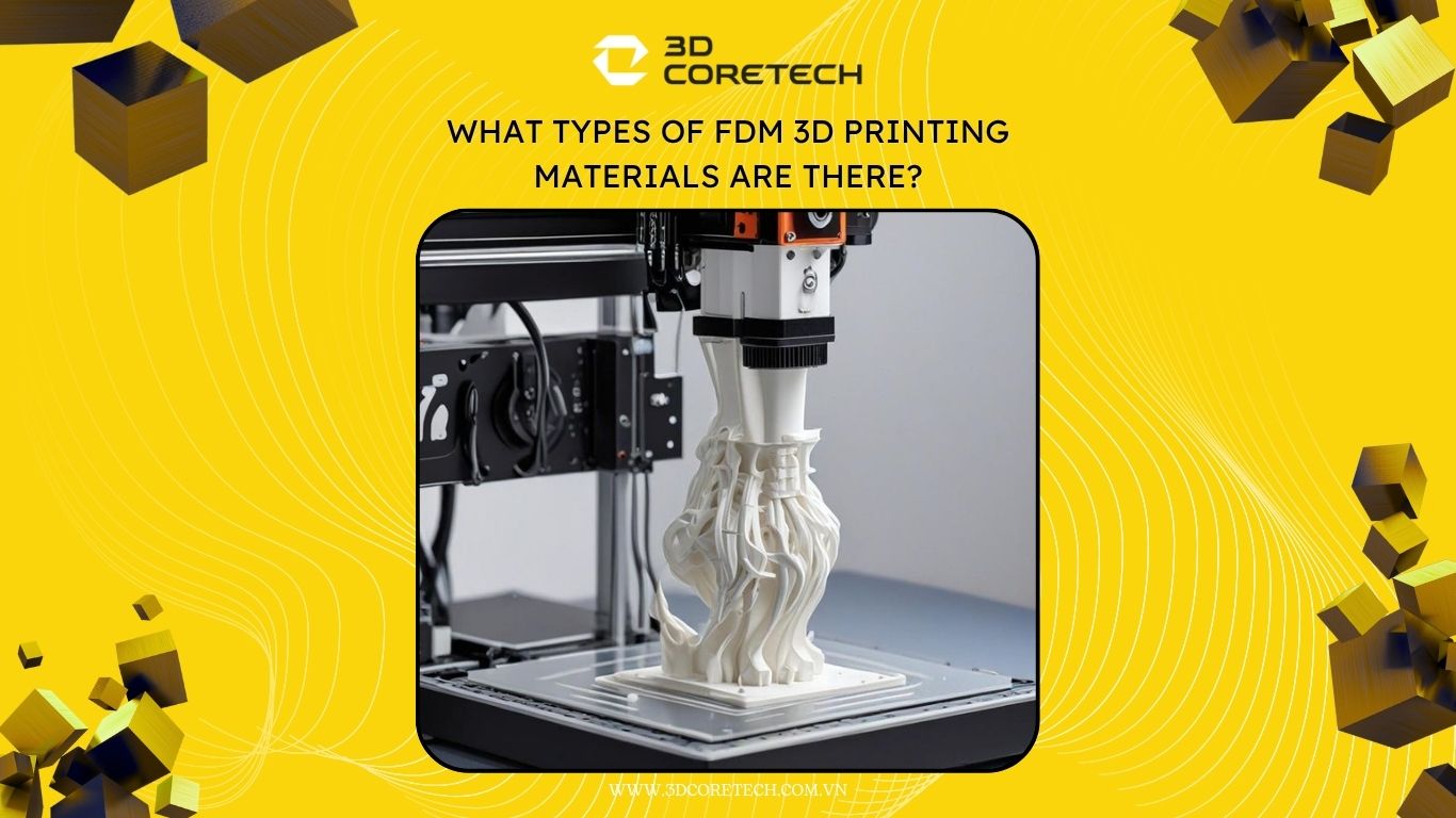 Vật liệu in 3D FDM tại 3D CoreTech ứng dung vào công nghệ 3D