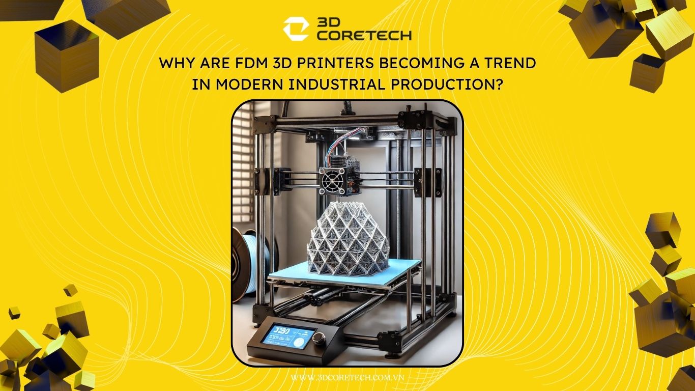 Máy in 3D FDM đang trở thành xu hướng sản xuất công nghiệp