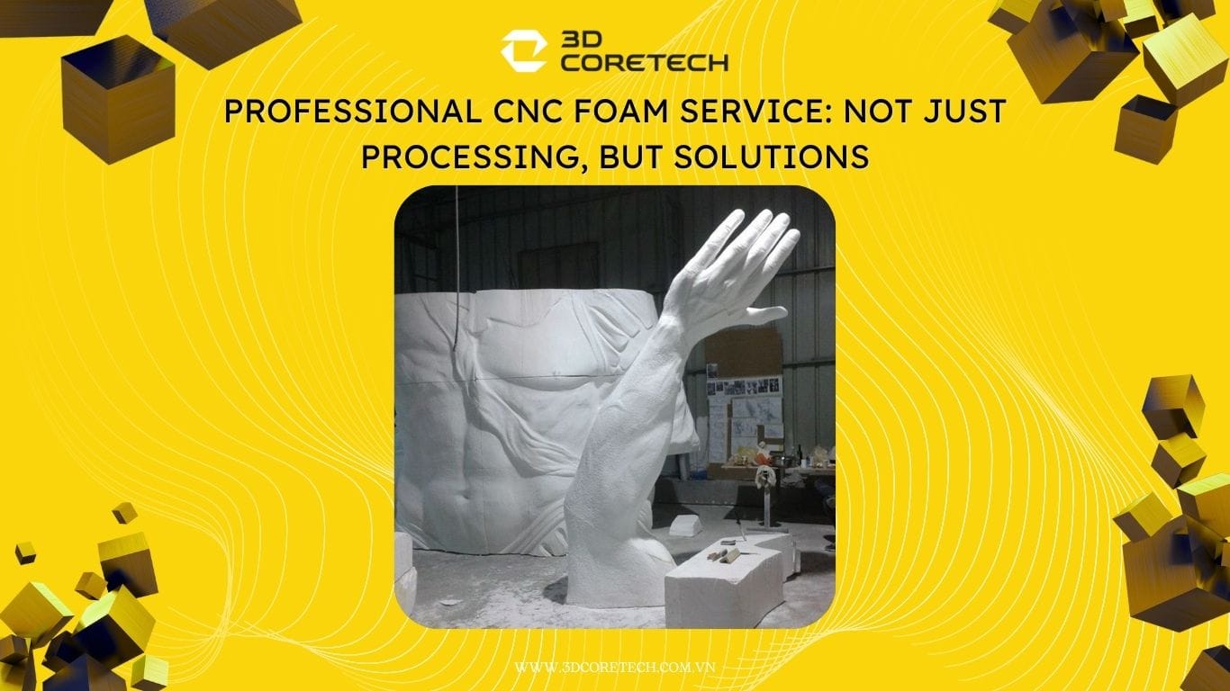 Dịch vụ CNC xốp mô hình 3D tại 3D CoreTech