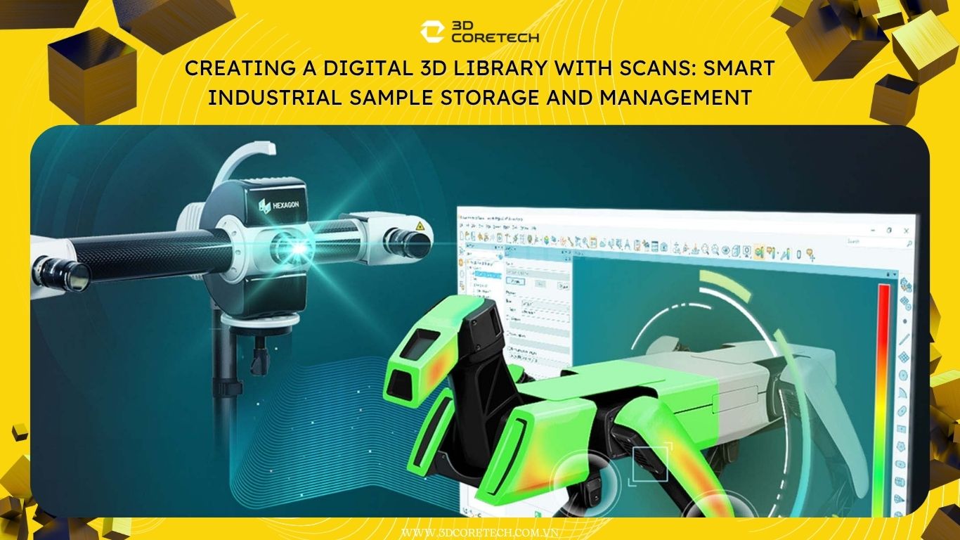 Tạo thư viện 3D kỹ thuật số bằng scan: Lưu trữ và quản lý mẫu công nghiệp thông minh