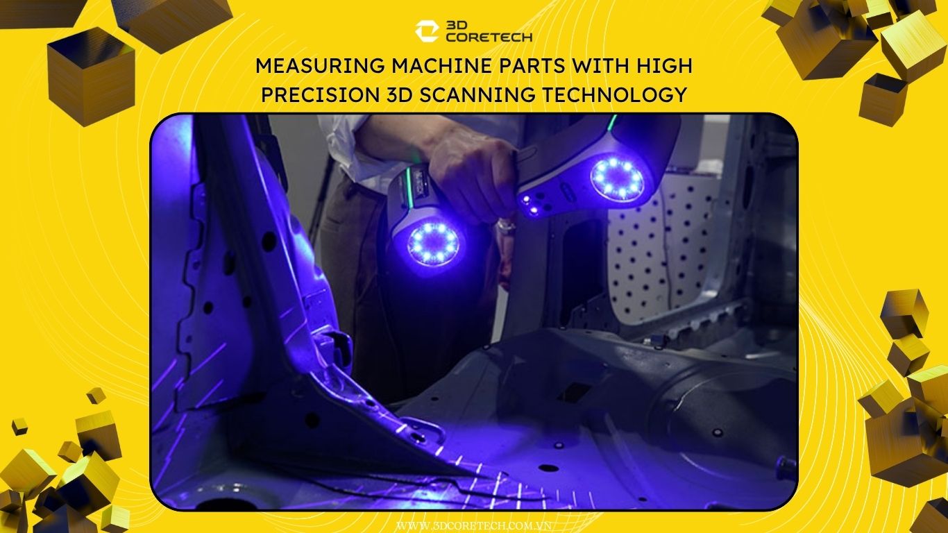 Đo kiểm chi tiết máy bằng công nghệ quét 3D chính xác cao