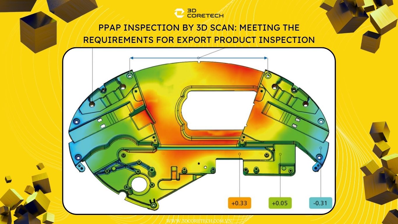 Đo kiểm PPAP bằng scan 3D: Đáp ứng yêu cầu kiểm định sản phẩm xuất khẩu