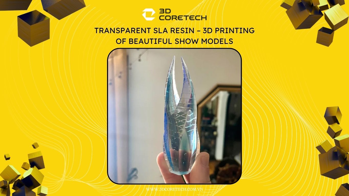 Resin SLA trong suốt – In 3D mẫu show đẹp mắt