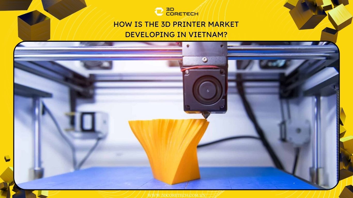 Thị trường máy in 3D tại Việt Nam đang phát triển ra sao