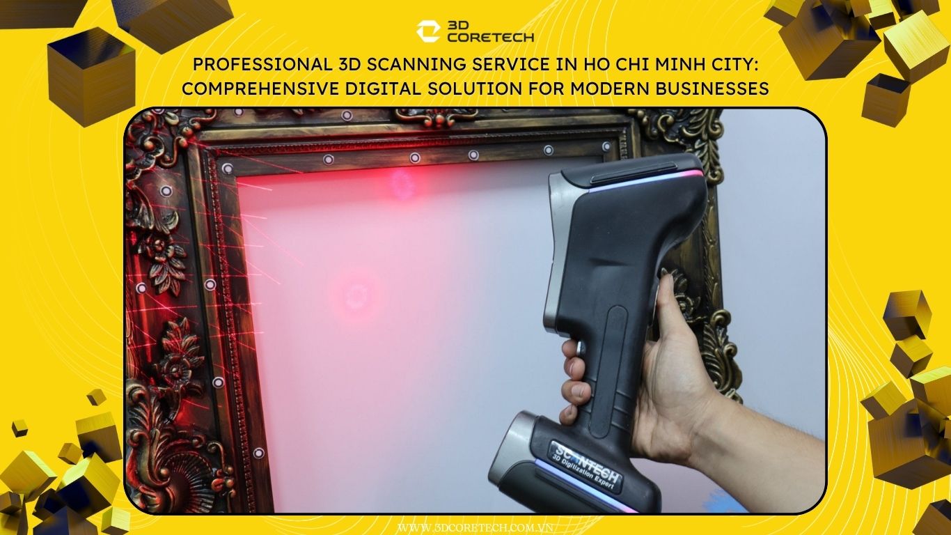 Dịch vụ scan 3D chuyên nghiệp tại TP.HCM: Giải pháp số hóa toàn diện cho doanh nghiệp hiện đại