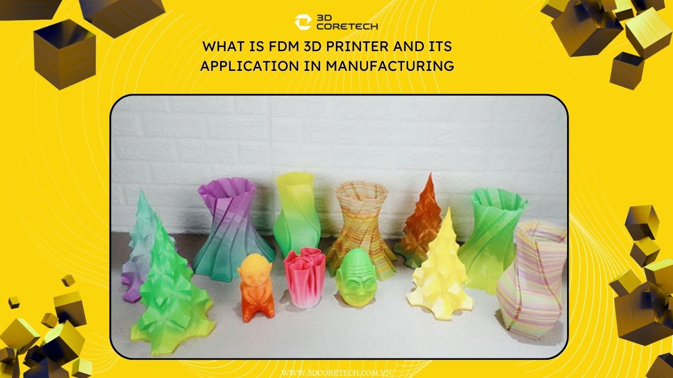 Máy in 3D FDM là gì và ứng dụng trong sản xuất