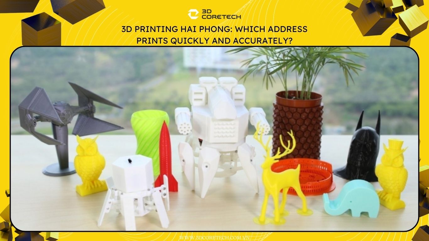 In 3D Hải Phòng: Địa chỉ nào in nhanh, đúng mẫu?